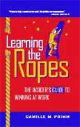 Learning the Ropes: The Insider's Guide to Winning at Work ~ By Camille Primm